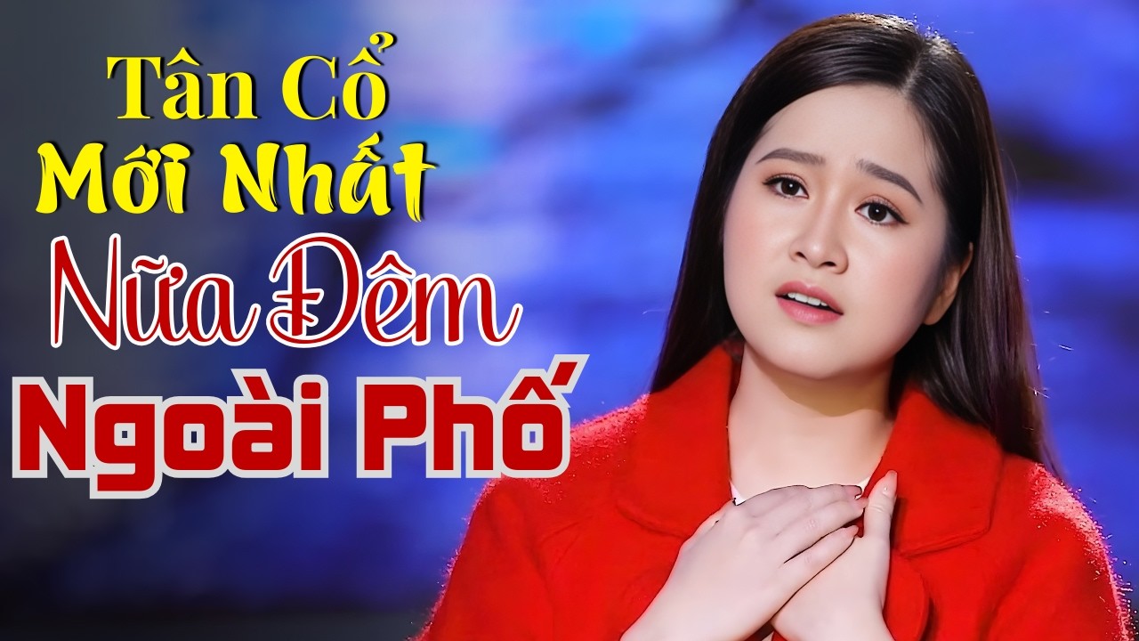 NỬA ĐÊM NGOÀI PHỐ - Tân Cổ Hơi Dài Ngọt Ngào Say Đắm | Tân Cổ Giao Duyên 2026