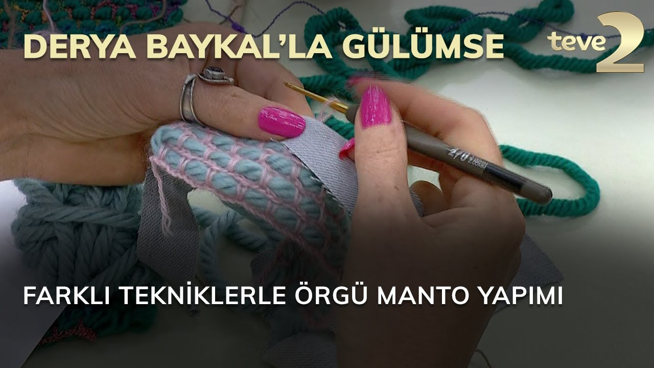 Derya Baykal'la Gülümse: Farklı Tekniklerle Örgü Manto Yapımı