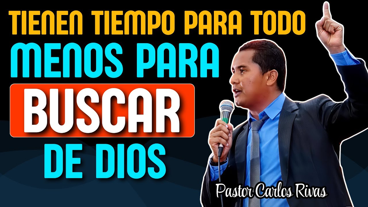 Tienen tiempo para todo menos para buscar de Dios - Pastor Carlos Rivas