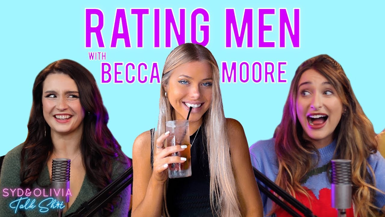 RATING MEN (w/ Becca Moore) - Syd & Olivia Talk Sh*t - S1 Ep10
