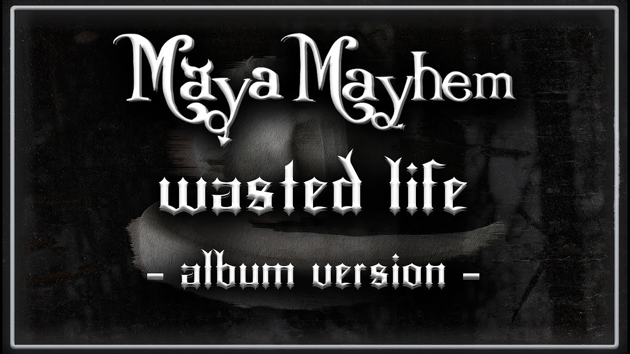 Maya Mayhem -  Wasted Life (Album Version)