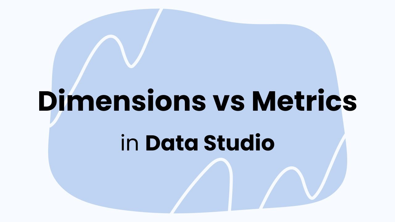 Dimensions vs. Metrics in Data Studio