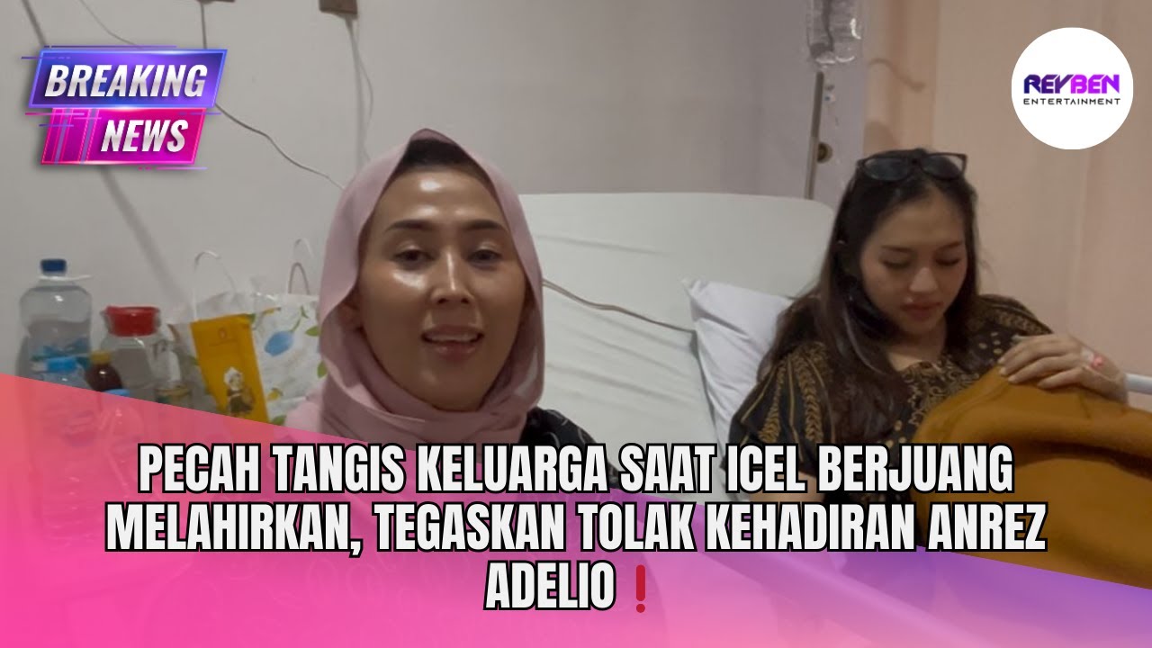 PECAH TANGIS KELUARGA SAAT ICEL BERJUANG MELAHIRKAN, TEGASKAN TOLAK KEHADIRAN ANREZ ADELIO❗️