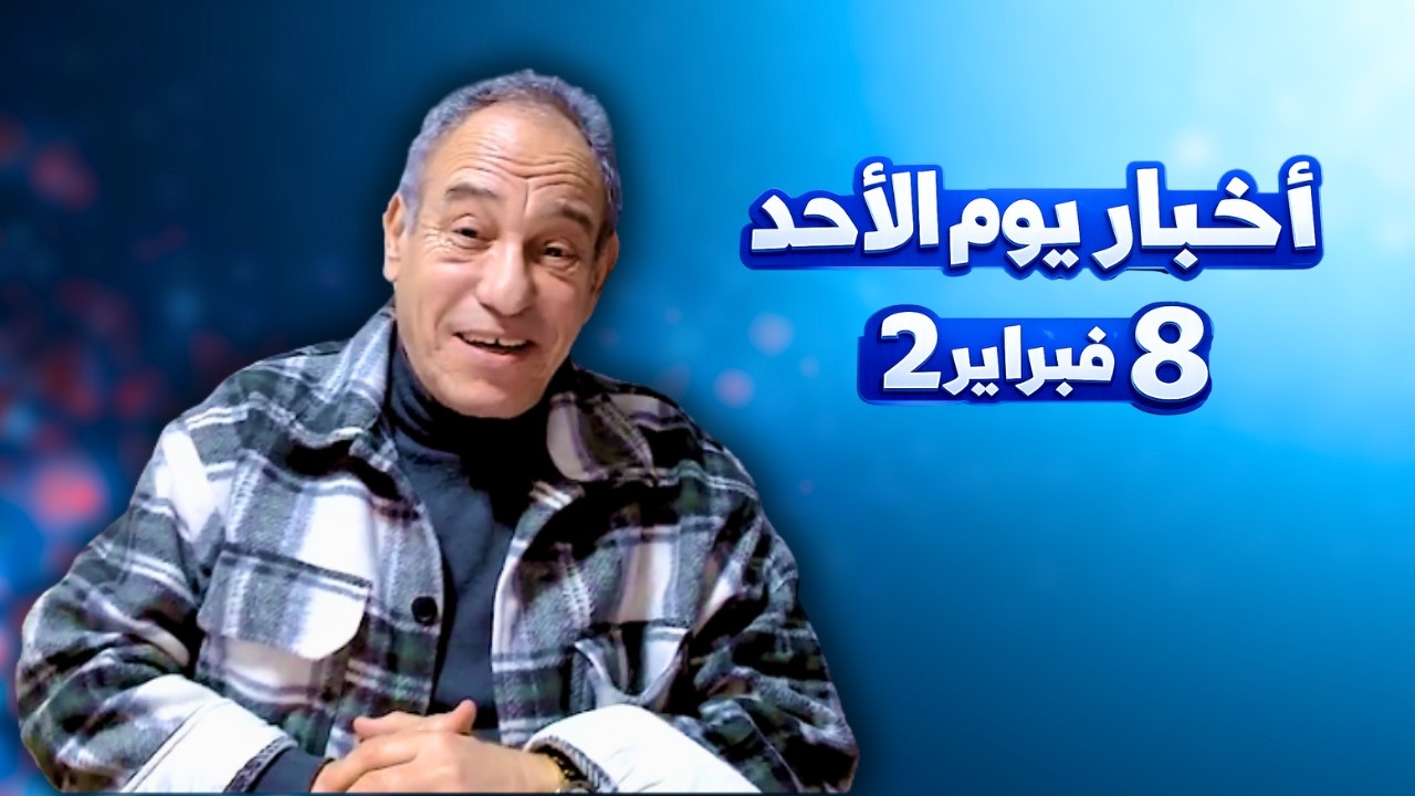 أخبار يوم الأحد 8 فبراير 2026