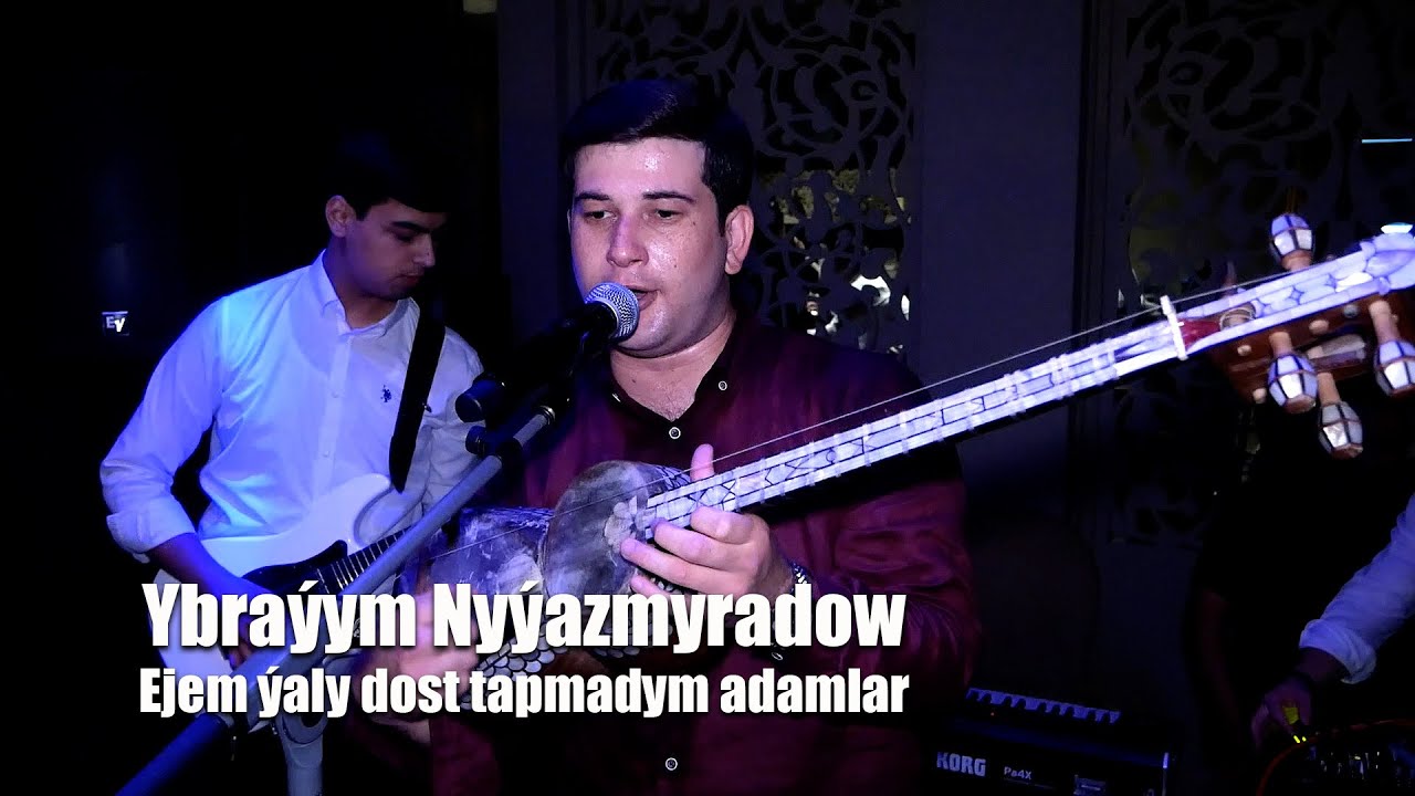 YBRAYYM NYYAZMYRADOW EJEM YALY DOST TAPMADYM ADAMLAR