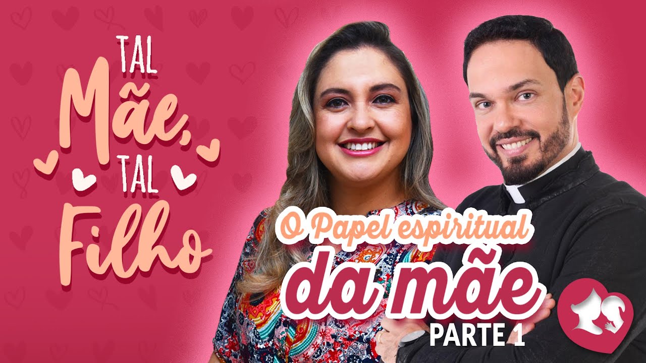 Tal M&atilde;e, Tal Filho | O papel espiritual da m&atilde;e | Parte 1