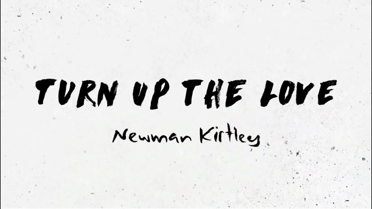 Turn Up The Love - Newman Kirtley
