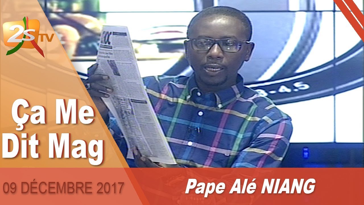 ÇA ME DIT MAG DU 09 DÉCEMBRE 2017 AVEC PAPE ALÉ NIANG
