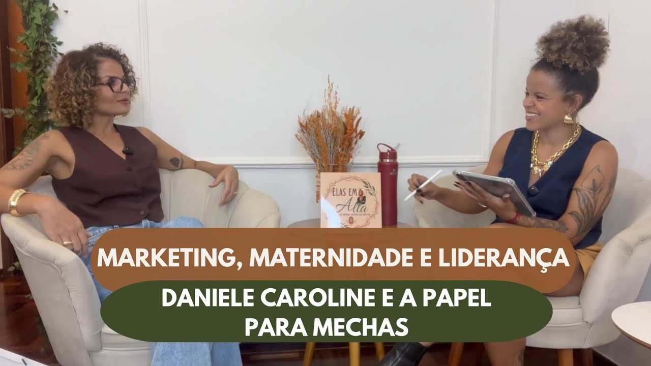Marketing, Maternidade e Liderança: Daniele Caroline e a Papel para Mechas