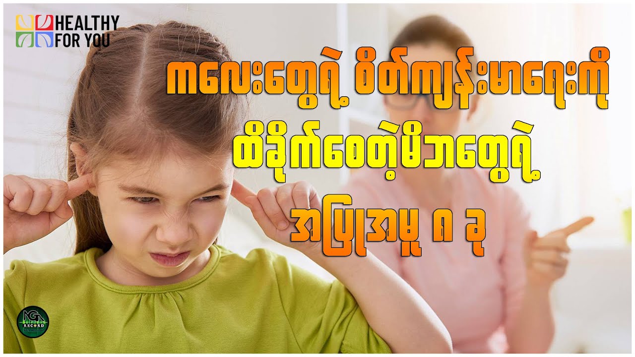 ကလေးတွေရဲ့ စိတ်ကျန်းမာရေးကို ထိခိုက်စေတဲ့ မိဘတွေရဲ့ အပြုအမူ ၈ ခု ( Healthy For You Myanmar )