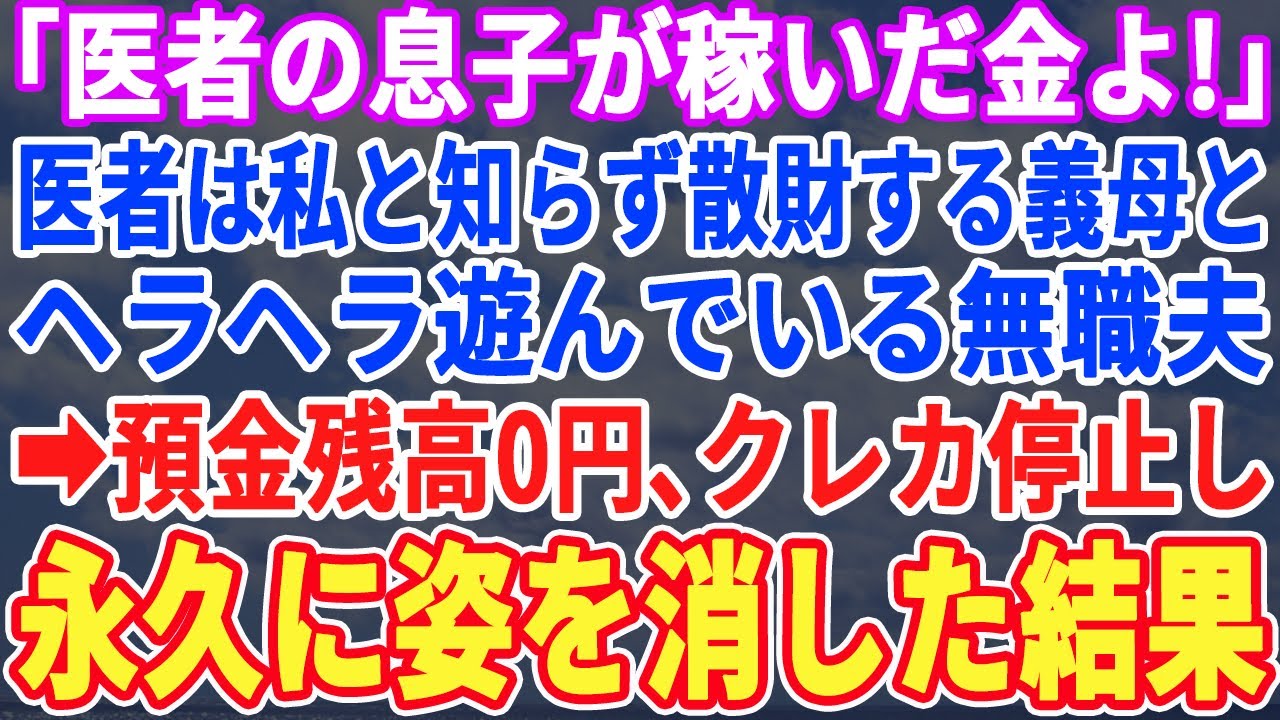 【スカッとする話】義母「医者の息子が稼いだ金だ！偉そうに指図するなw」医者は私だと知らずに散財する義母と放任する無職の夫→預金残高を0円にしそのまま姿を消した結果w