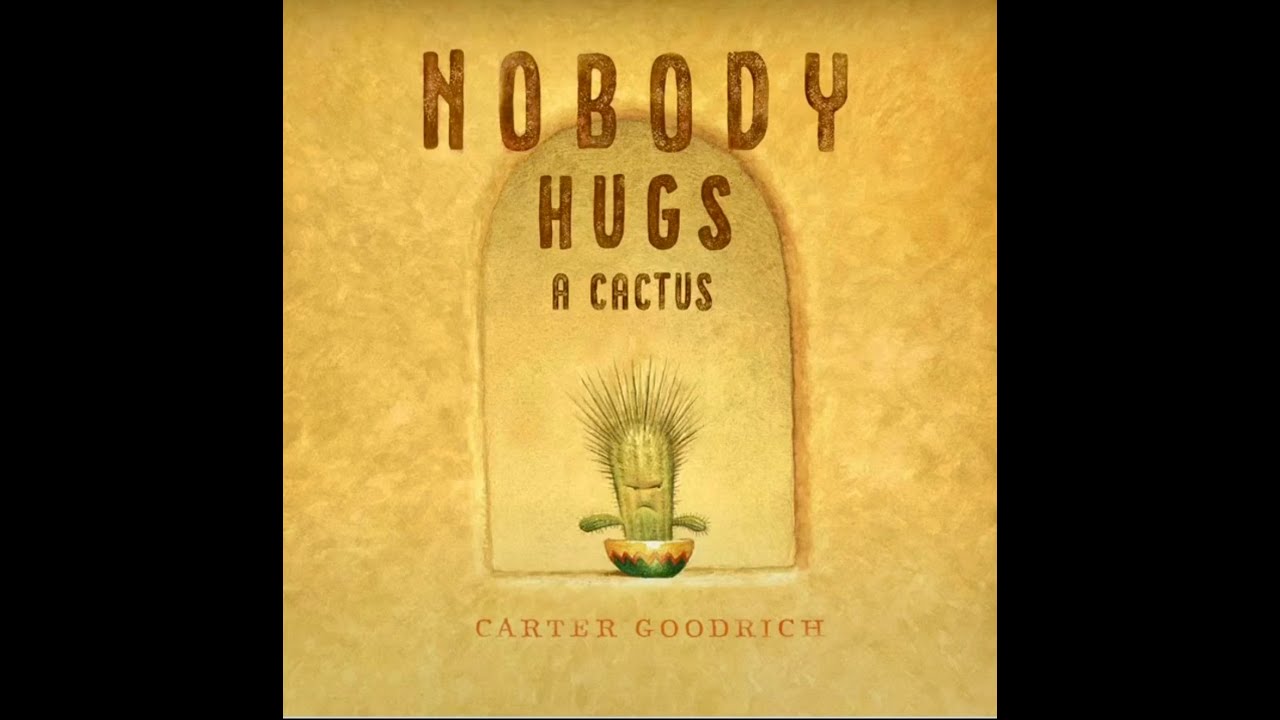 Nobody Hugs a Cactus by Carter Goodrich, read aloud picture book