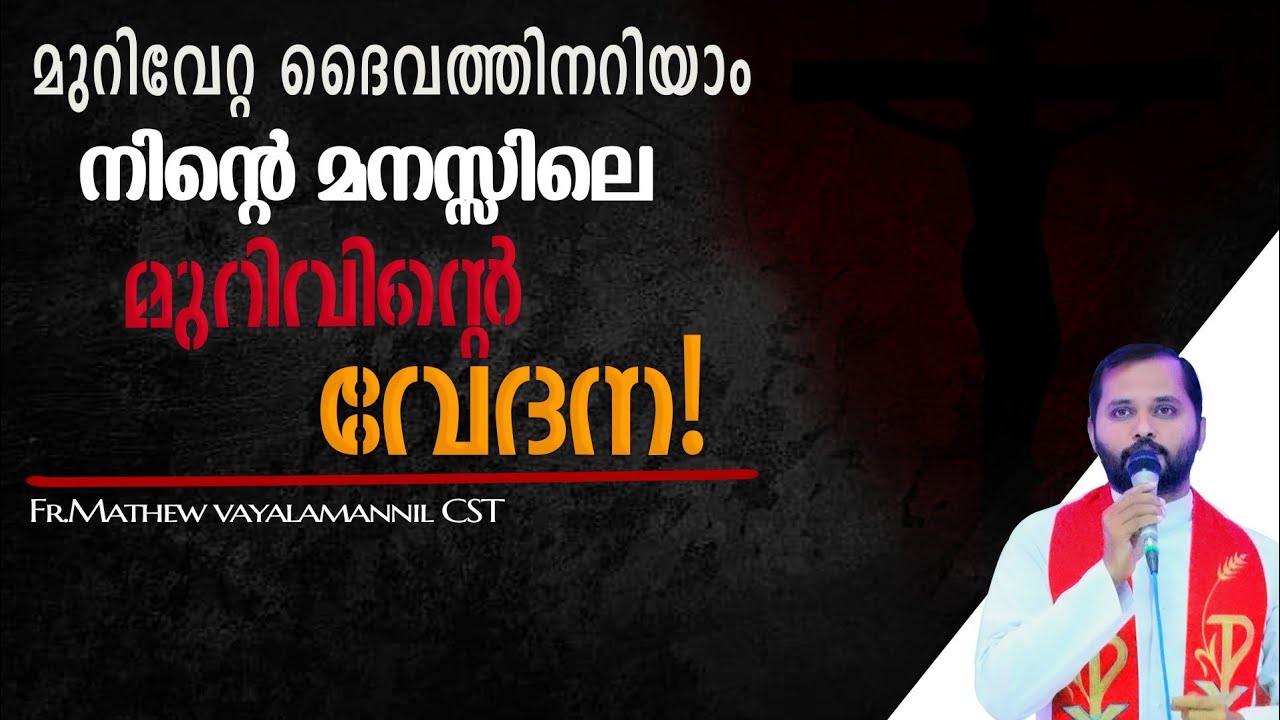 മുറിവേറ്റ ദൈവത്തിനറിയാം നിന്റെ മനസ്സിലെ മുറിവിന്റെ വേദന. Fr. Mathew Vayalamannil