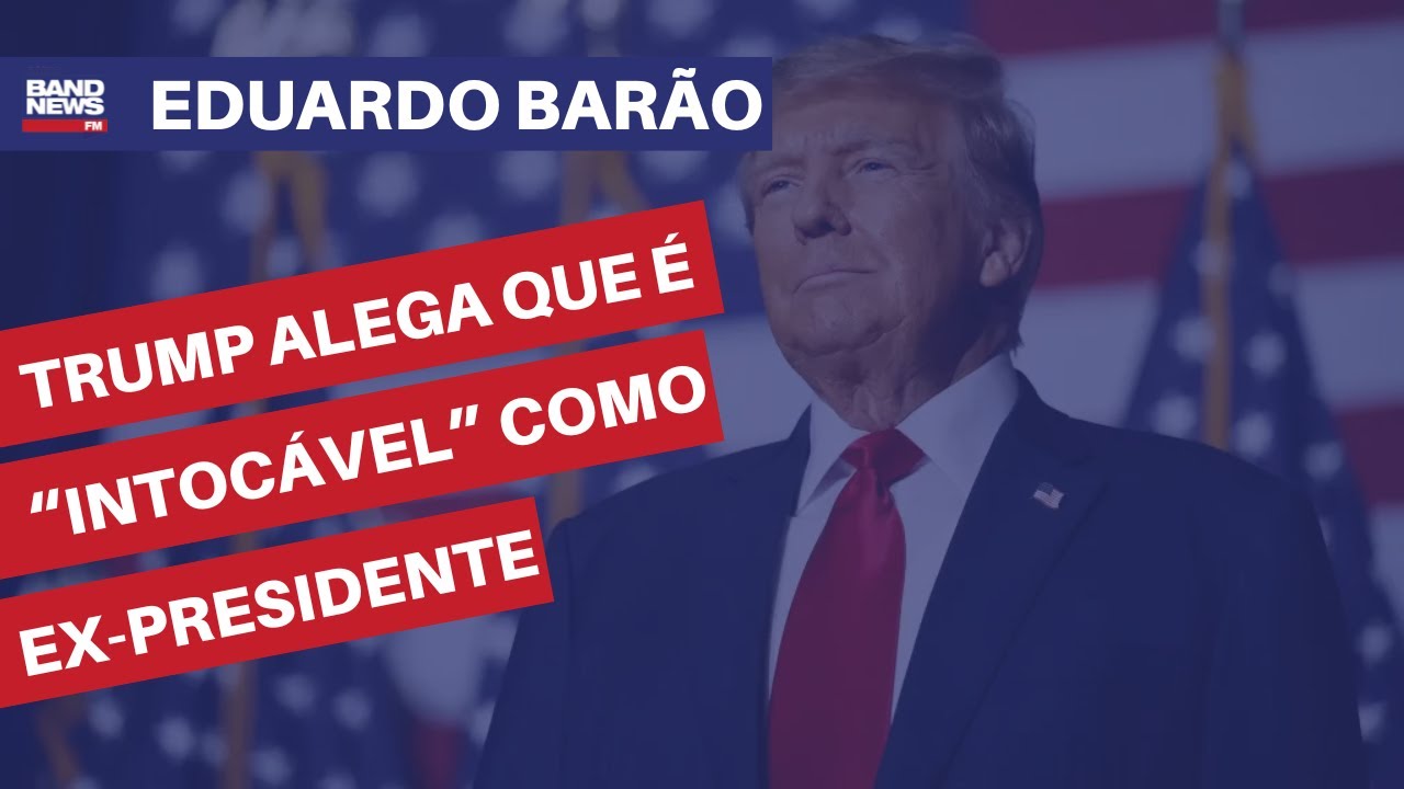 Trump alega que é “intocável” como ex-presidente | Eduardo Barão