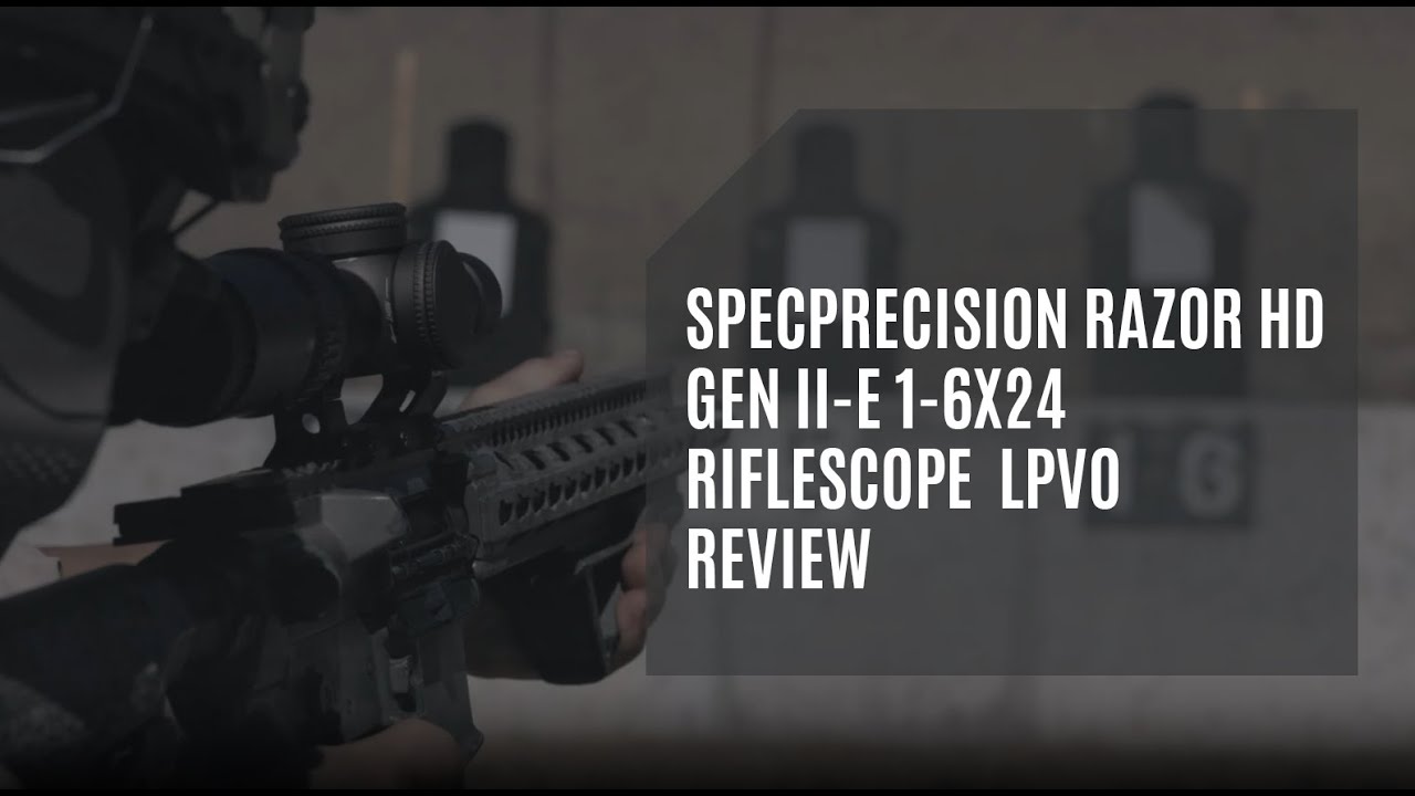 SPECPRECISION Razor HD Gen II-E 1-6x24 Riflescope LPVO 2024Ver Review