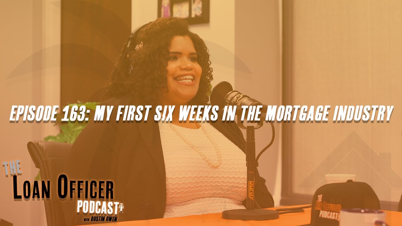 Episode 163: My First Six Weeks In The Mortgage Industry