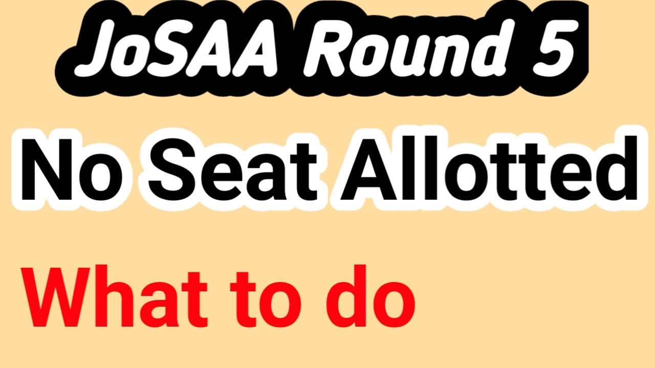 Josaa round 5 NO seat allotted बवाल तरीका Seatलेने का