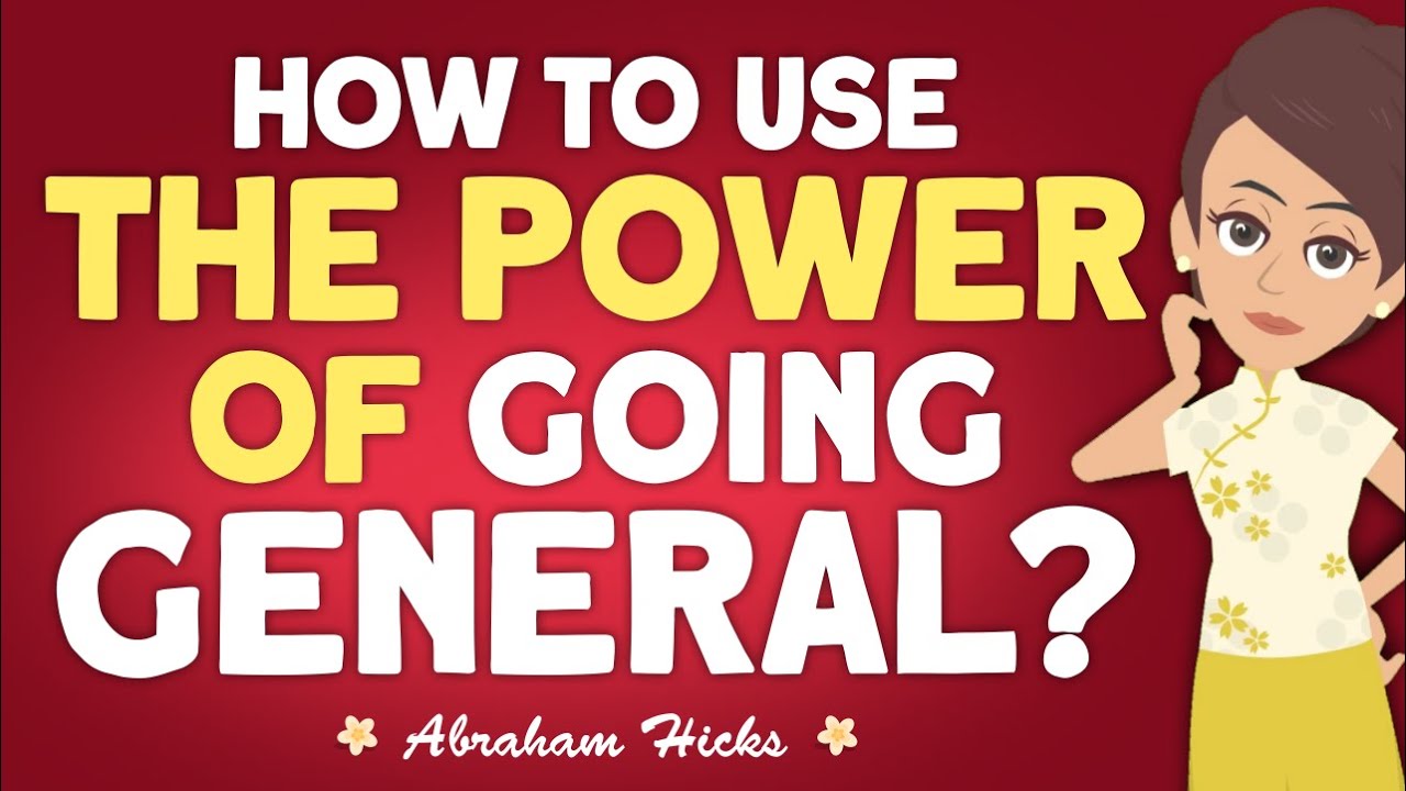 Abraham Hicks 2024 - How to Use The Power of Going General?