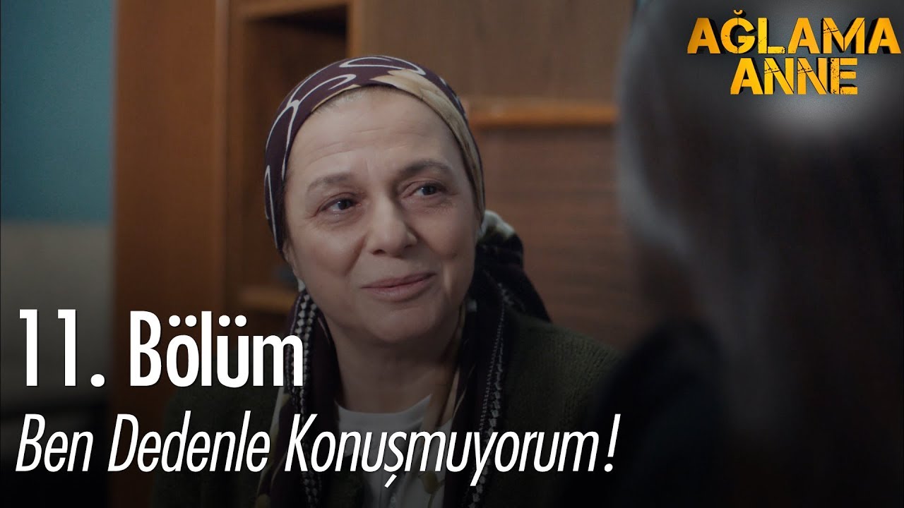 Ben dedenle konuşmuyorum - Ağlama Anne 11. Bölüm