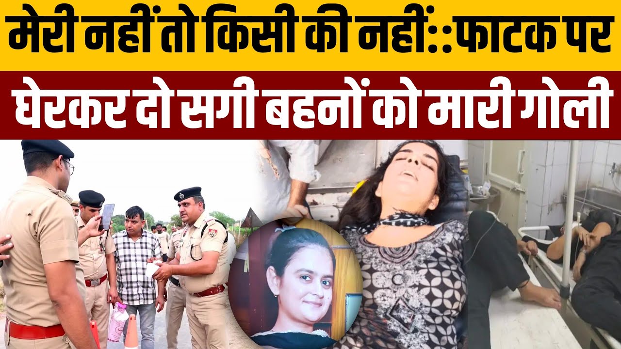 साली ने शादी से मना किया तो बड़ी बहन के देवर ने फाटक पर घेरकर दोनों बहनों पर चला दी गोली:कैसे soch