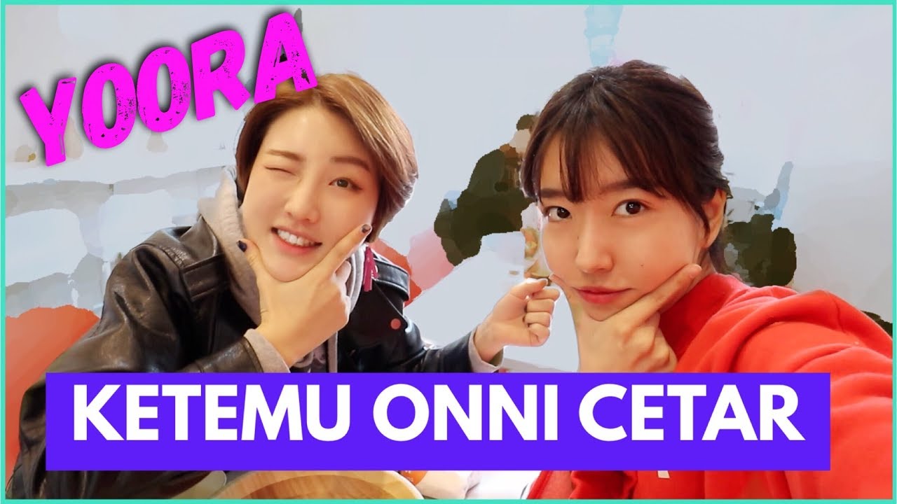 KETEMUAN SAMA ONNI CETAR Ft. HAN YOO RA