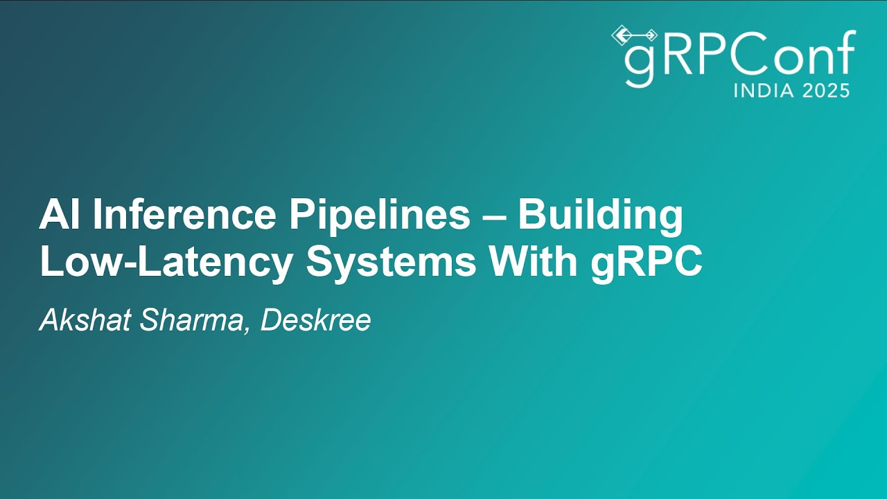 AI Inference Pipelines – Building Low-Latency Systems With gRPC - Akshat Sharma, Deskree