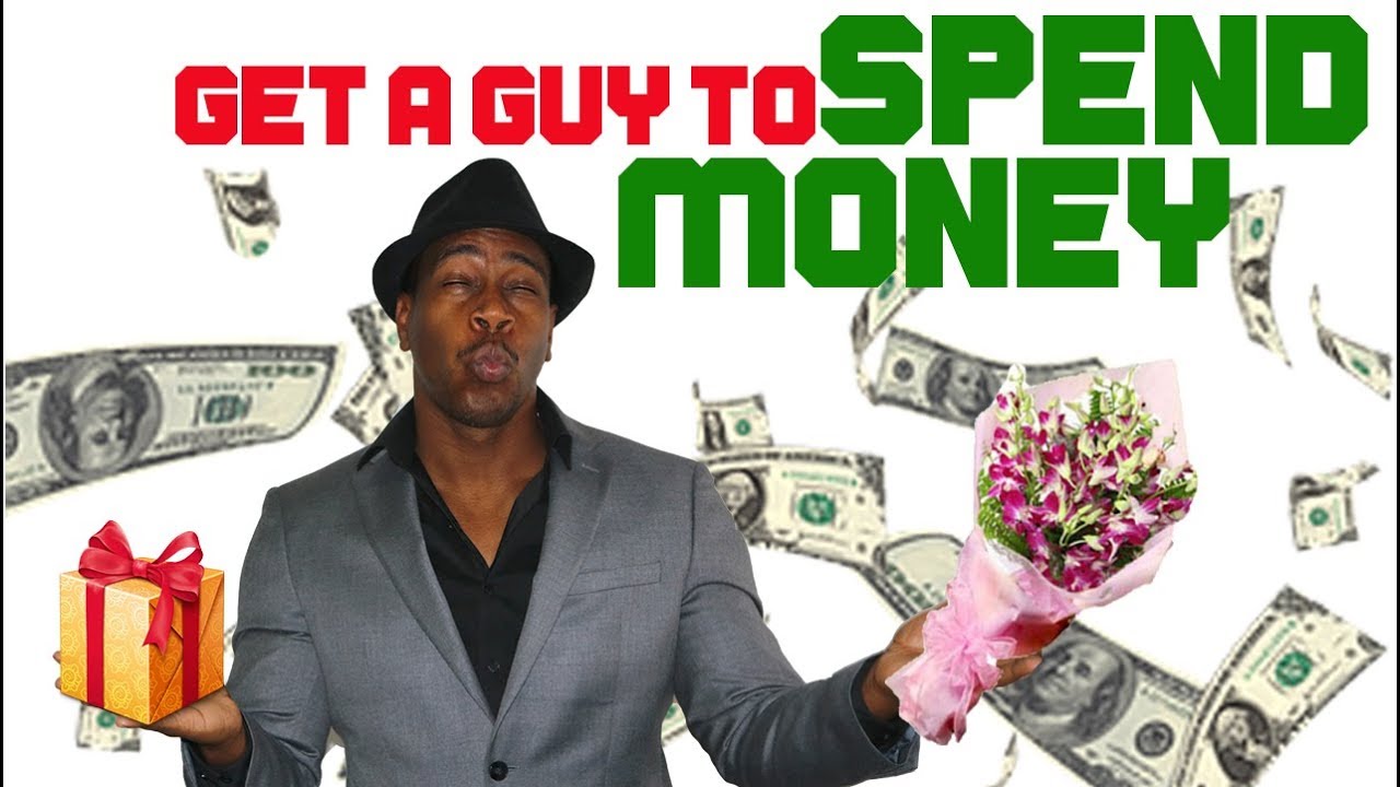 How to get a guy to spend money on you