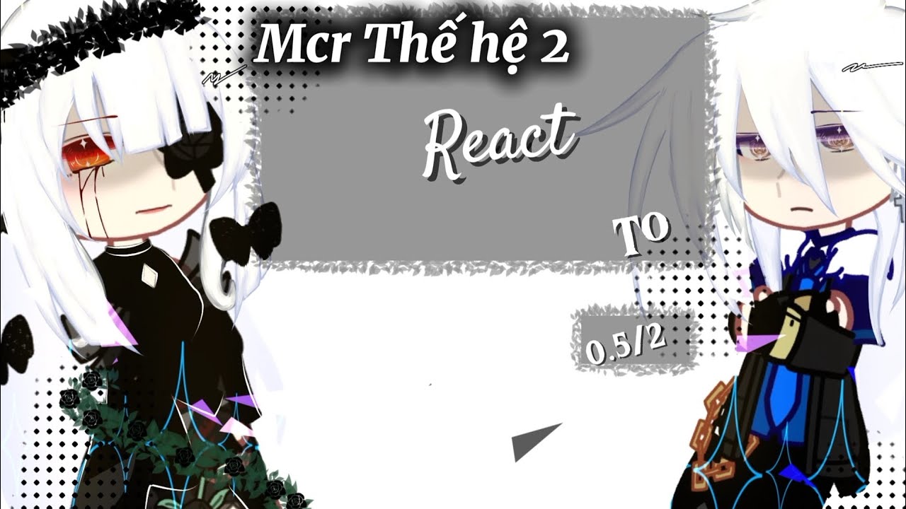 Mcr thế hệ 2 React to | LHMS2 | 0.5/2 | Jaki Natsumi 2 | Mô tả⚠ |