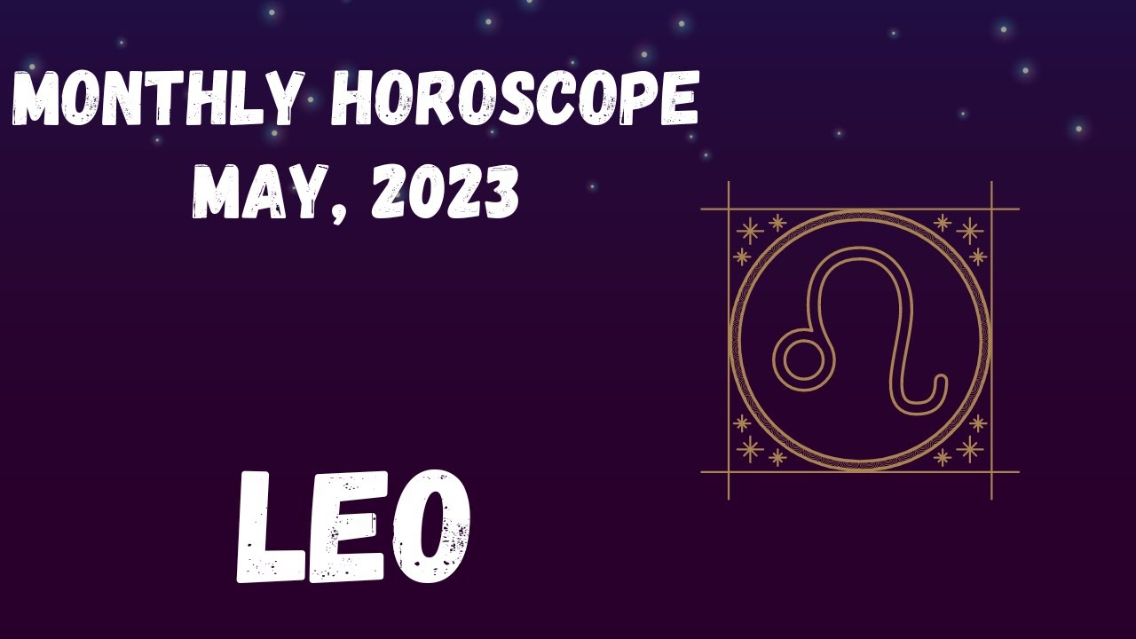 Leo May, 2023 - Monthly Horoscope
