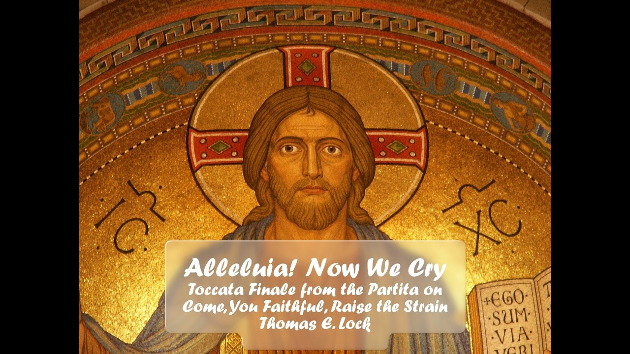 Alleluia Now We Cry (Finale from Partita on Come, You Faithful, Raise the Strain) Thomas E. Lock
