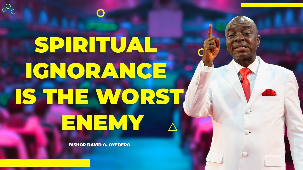 Bishop David o, Oyedepo - Spiritual Ignorance is the worst enemy