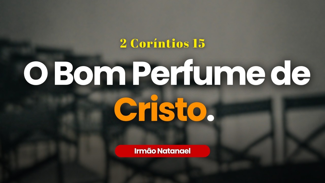 2 Coríntios 2:15-17 — O Bom Perfume de Cristo | Culto de Ensino | Irmão Natanael