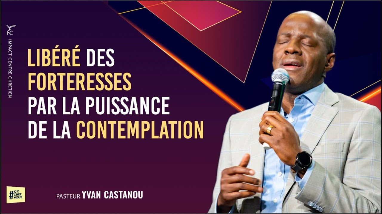 LIBÉRÉ DES FORTERESSES PAR LA PUISSANCE DE LA CONTEMPLATION  - Ps Yvan CASTANOU