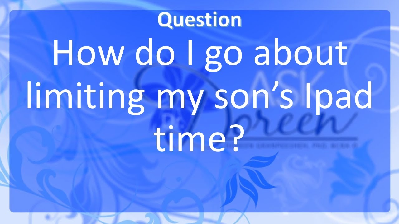 Ask Dr. Doreen: How Do I Go About Limiting My Son’s Ipad Time?