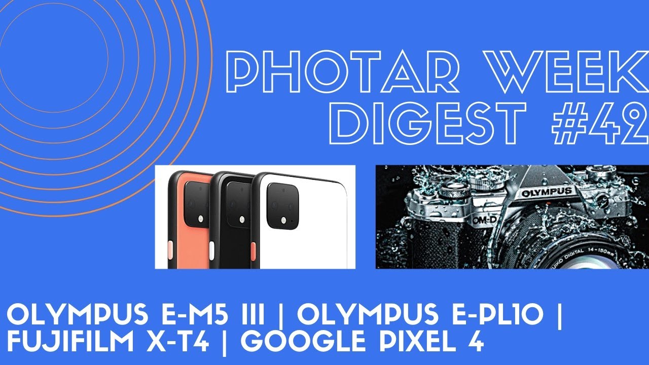 [Photar Week Digest #42] Что анонсировал Olympus? | Fujifilm X-T4 | Анонс Google Pixel 4