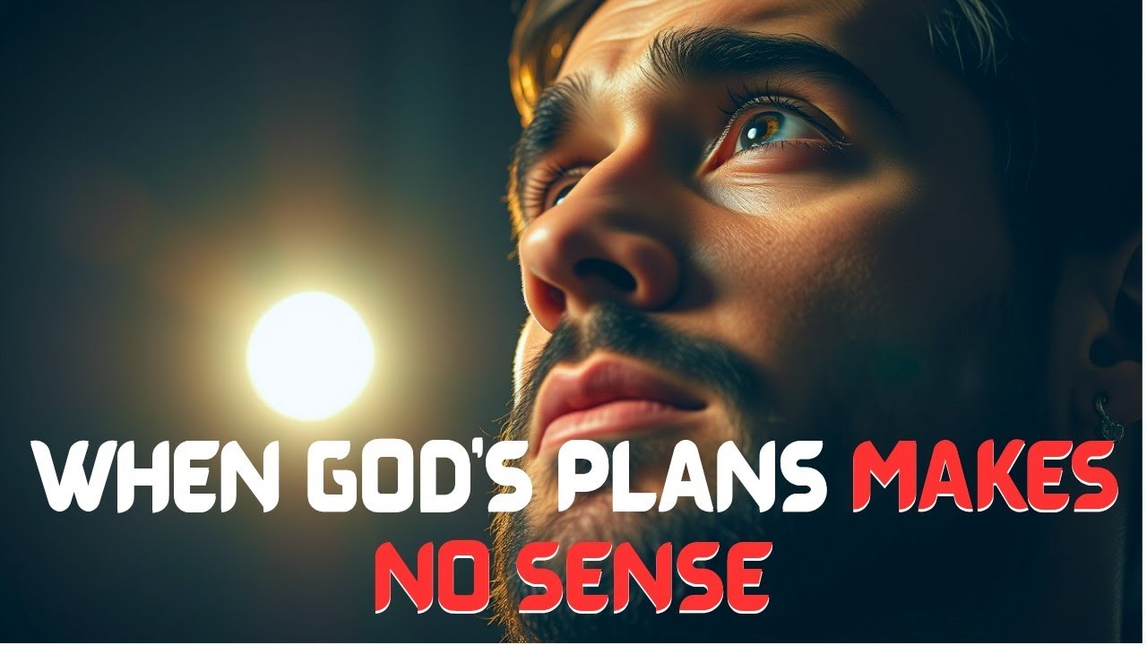 When God’s Plan Makes No Sense | Believe in God Even When Life Hurts