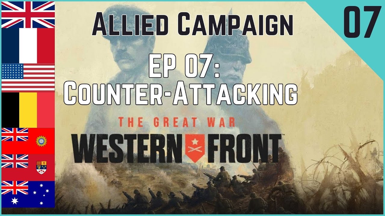 The Great War: Western Front Allies Campaign Playthrough | Ep 07 | Counter-Attacking