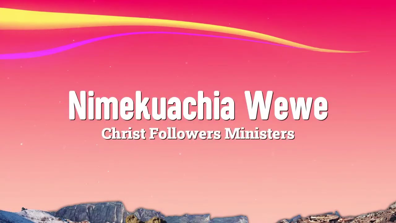 Nimekuachia Wewe Lyrics by Christ Followers Ministers