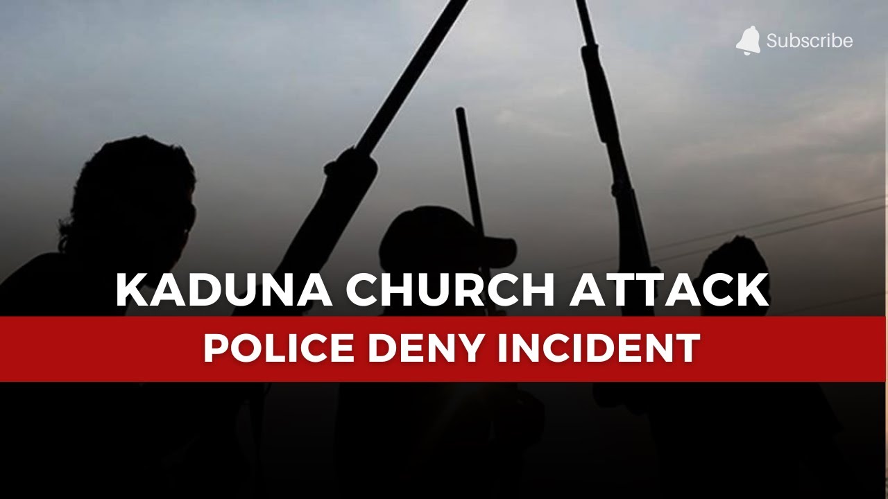 Kaduna Church Attack: Police Deny Incident as Community Claims 177 Persons were Abducted