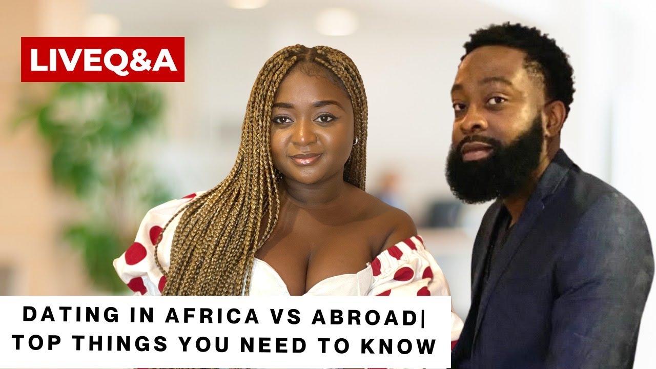 DATING IN AFRICA VS ABROAD | TOP THINGS YOU NEED TO KNOW + LIVE Q&A