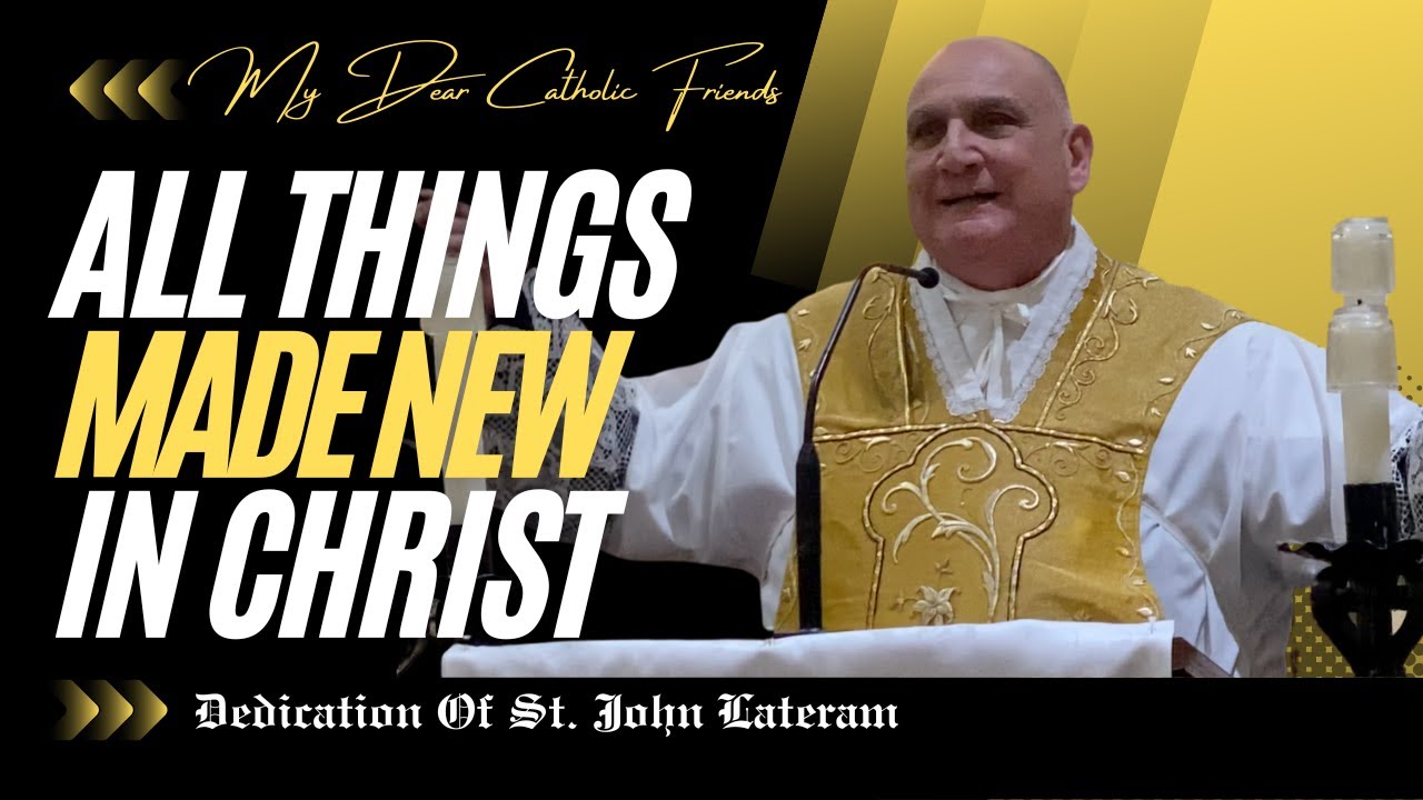 All Things Made New In Christ | Dedication Of St. John Lateran (2025)