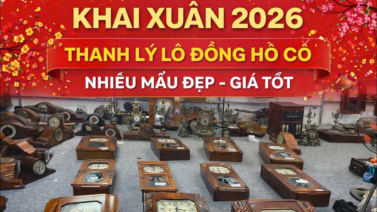 KHAI XUÂN 2026 - XẢ KHO ĐỒNG HỒ CỔ GIÁ TỐT