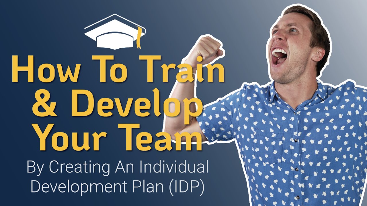 How To Train & Develop Your Team By Creating An Individual Development Plan (IDP)