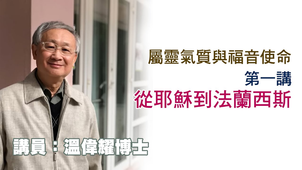 屬靈氣質與福音使命 - 第 1 講 - 從耶穌到法蘭西斯（講員：温偉耀博士）