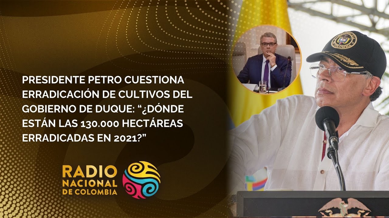 “¿Dónde están las 130.000 hectáreas erradicadas en 2021?”, presidente Petro cuestiona gobierno Duque
