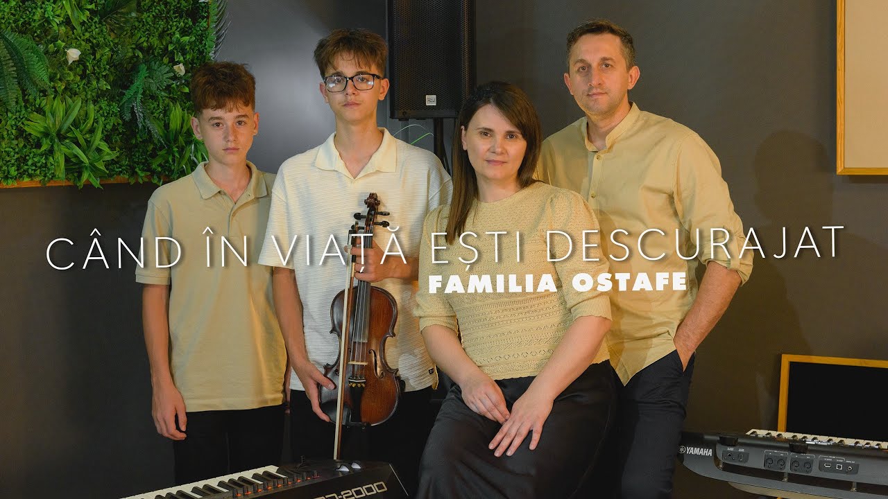 Familia Ostafe | Cand in viata esti descurajat
