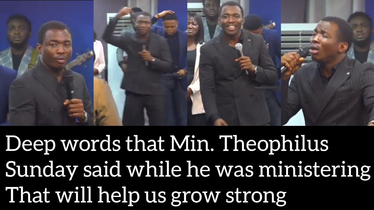 Deep words that Min. Theophilus Sunday said while he was ministering that will help us grow strong