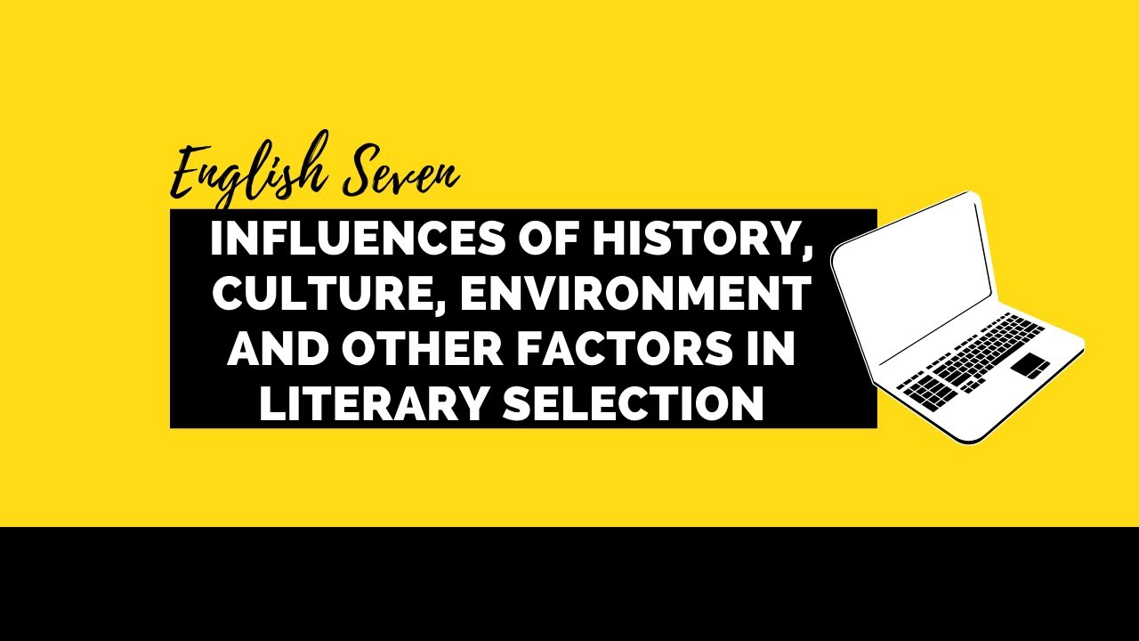 English 7 || M3W3: Influences of History, Culture, Environment & other Factors in Literary Selection