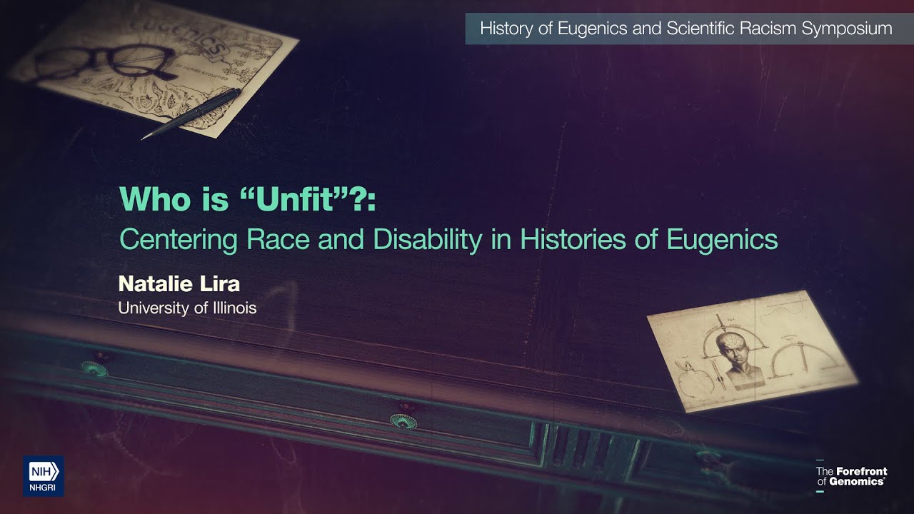 Who is Unfit?: Centering Race and Disability in Histories of Eugenics - Natalie Lira