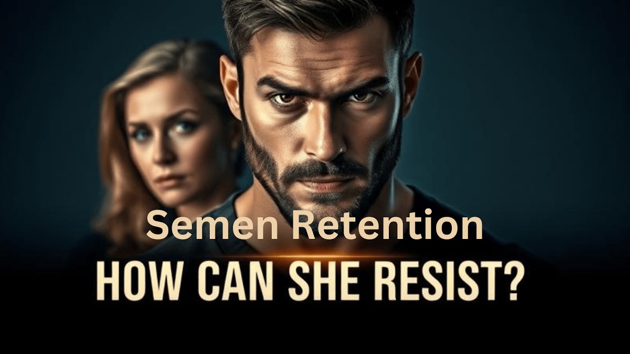 Semen Retention | How Can She Resist?